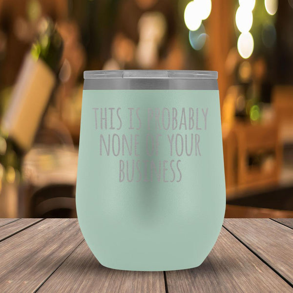 This Is Probably None of Your Business - 12oz Tumbler-KaboodleWorld