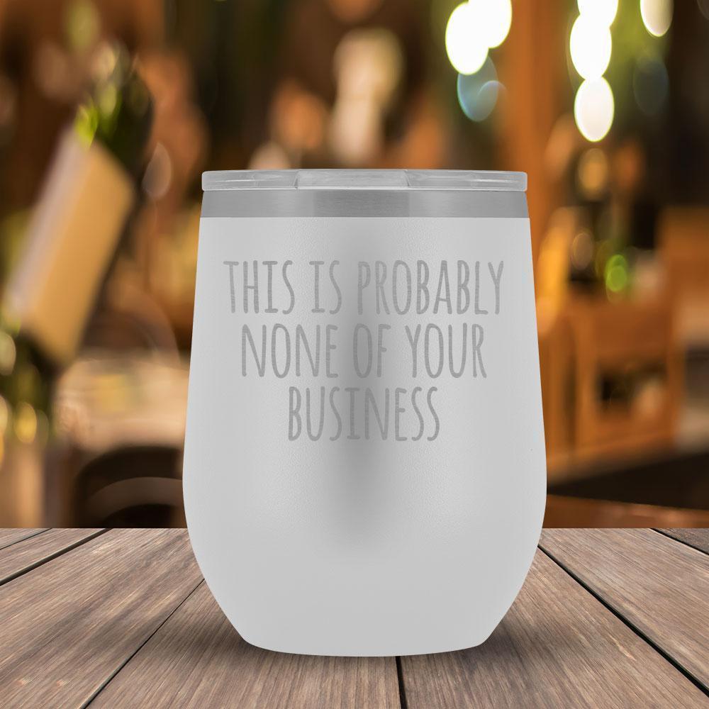 This Is Probably None of Your Business - 12oz Tumbler-KaboodleWorld