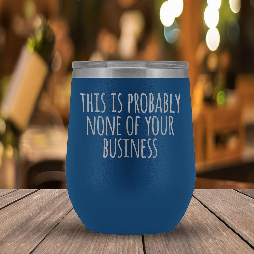 This Is Probably None of Your Business - 12oz Tumbler-KaboodleWorld