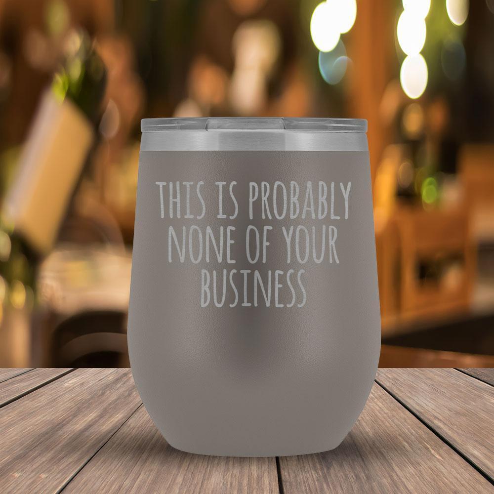 This Is Probably None of Your Business - 12oz Tumbler-KaboodleWorld