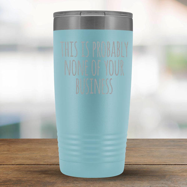 This is Probably None of Your Business - 20oz Tumbler-KaboodleWorld