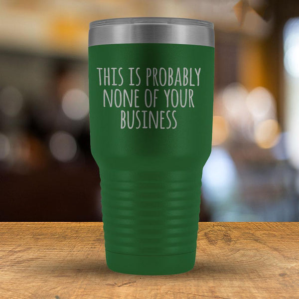 This is Probably None of Your Business - 30oz Tumbler-KaboodleWorld