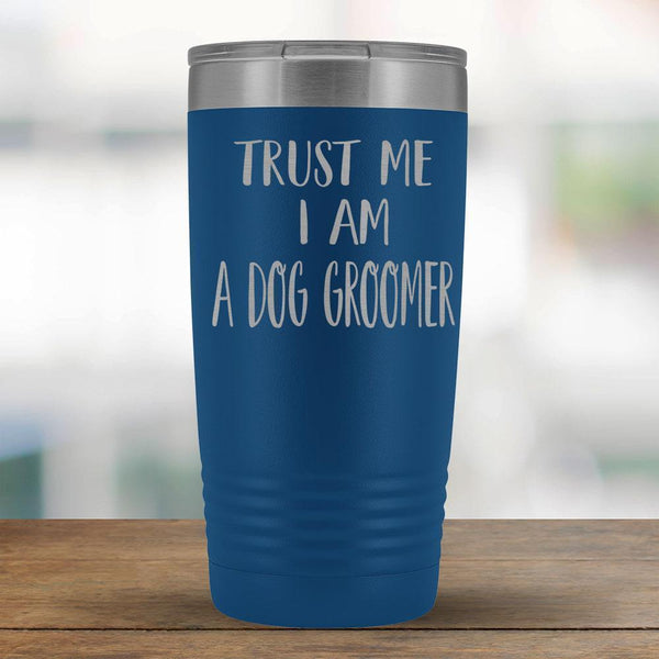 Trust Me I am a Dog Groomer - 20oz Tumbler-KaboodleWorld