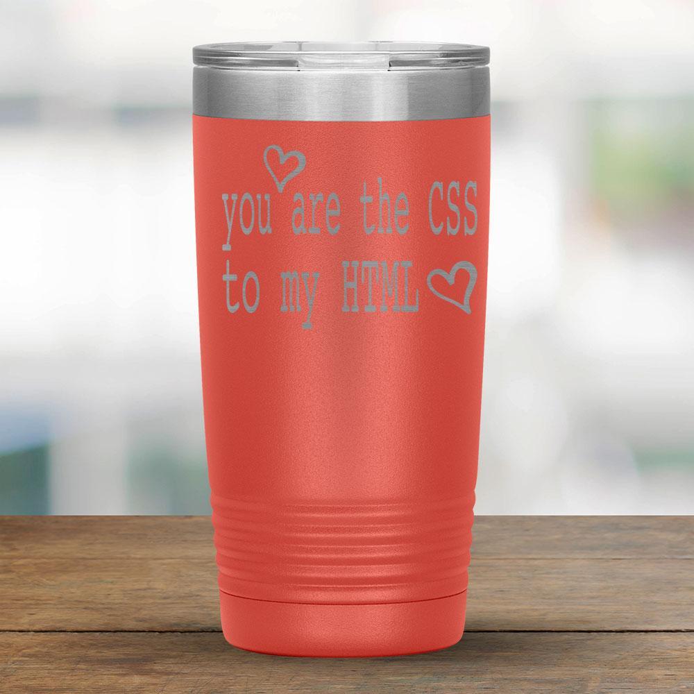 You are the CSS to my HTML - 20oz Tumbler-KaboodleWorld