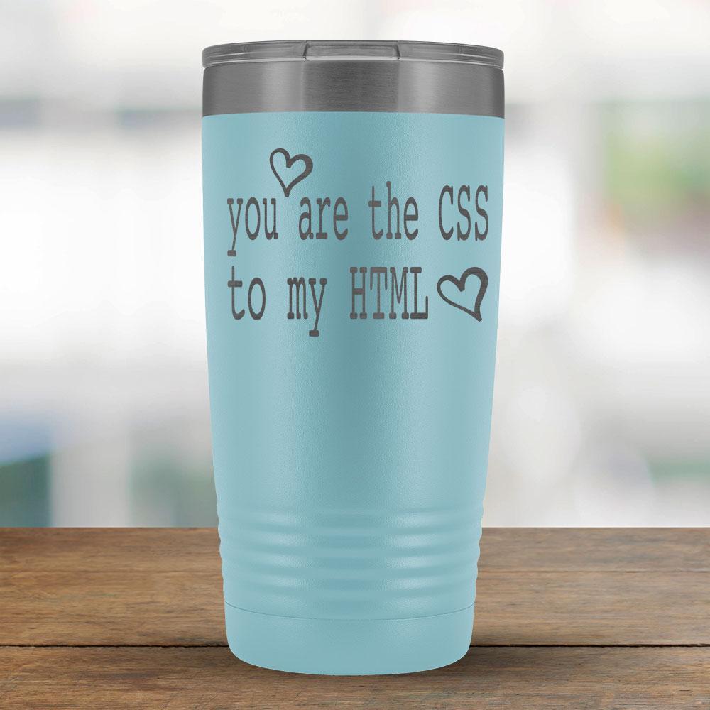 You are the CSS to my HTML - 20oz Tumbler-KaboodleWorld